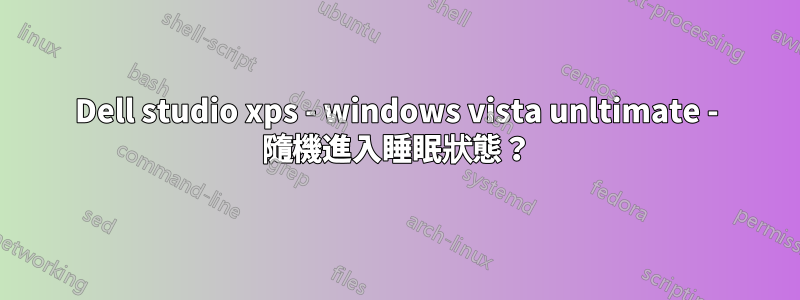 Dell studio xps - windows vista unltimate - 隨機進入睡眠狀態？