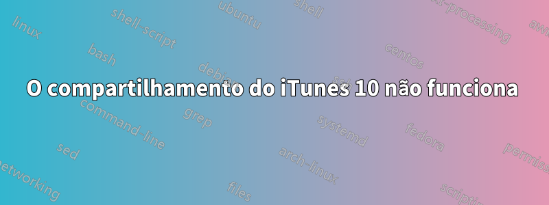 O compartilhamento do iTunes 10 não funciona