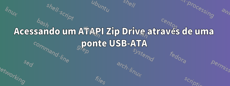 Acessando um ATAPI Zip Drive através de uma ponte USB-ATA