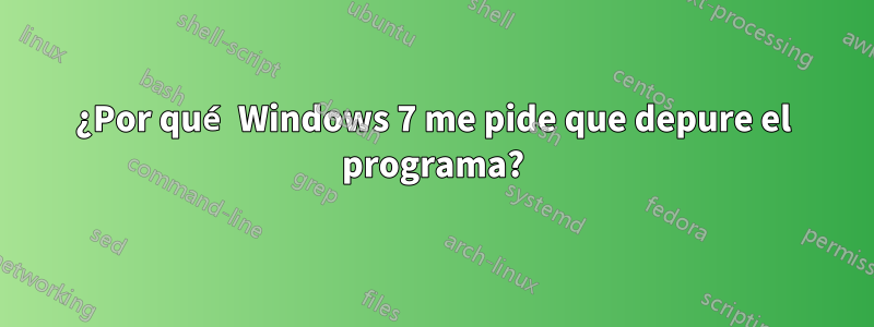 ¿Por qué Windows 7 me pide que depure el programa?