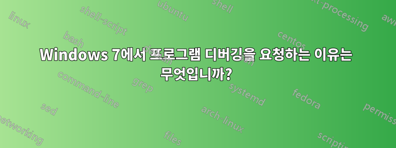 Windows 7에서 프로그램 디버깅을 요청하는 이유는 무엇입니까?