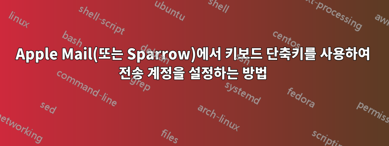 Apple Mail(또는 Sparrow)에서 키보드 단축키를 사용하여 전송 계정을 설정하는 방법