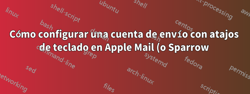 Cómo configurar una cuenta de envío con atajos de teclado en Apple Mail (o Sparrow)