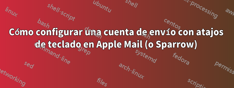 Cómo configurar una cuenta de envío con atajos de teclado en Apple Mail (o Sparrow)