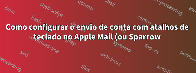 Como configurar o envio de conta com atalhos de teclado no Apple Mail (ou Sparrow)