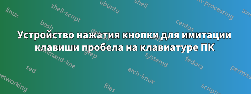 Устройство нажатия кнопки для имитации клавиши пробела на клавиатуре ПК