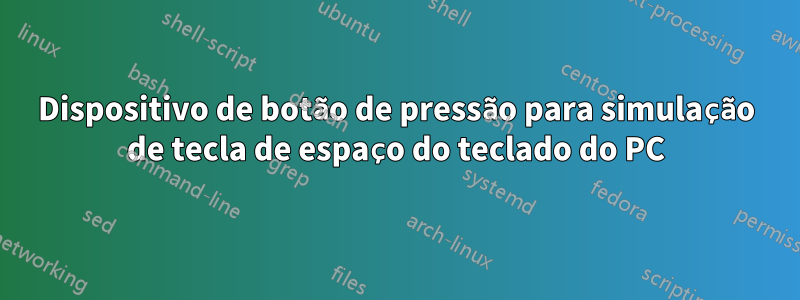 Dispositivo de botão de pressão para simulação de tecla de espaço do teclado do PC