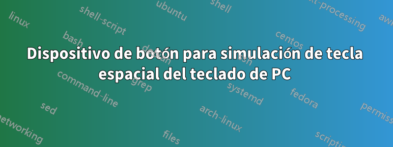 Dispositivo de botón para simulación de tecla espacial del teclado de PC