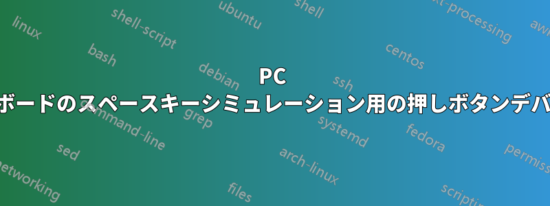 PC キーボードのスペースキーシミュレーション用の押しボタンデバイス