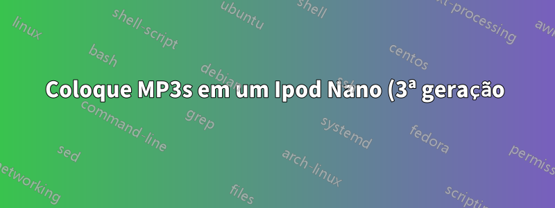 Coloque MP3s em um Ipod Nano (3ª geração) sem iTunes