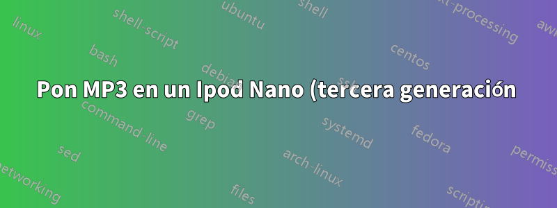 Pon MP3 en un Ipod Nano (tercera generación) sin iTunes
