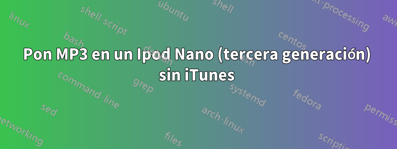 Pon MP3 en un Ipod Nano (tercera generación) sin iTunes