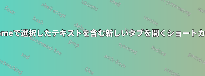 Chromeで選択したテキストを含む新しいタブを開くショートカット