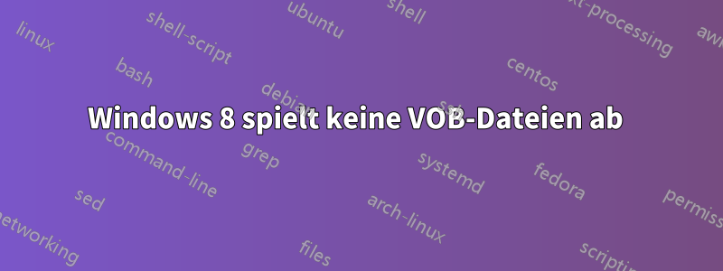 Windows 8 spielt keine VOB-Dateien ab 