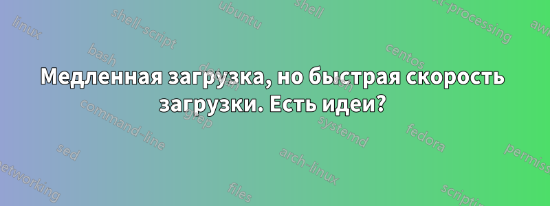 Медленная загрузка, но быстрая скорость загрузки. Есть идеи?