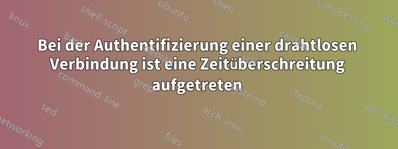 Bei der Authentifizierung einer drahtlosen Verbindung ist eine Zeitüberschreitung aufgetreten