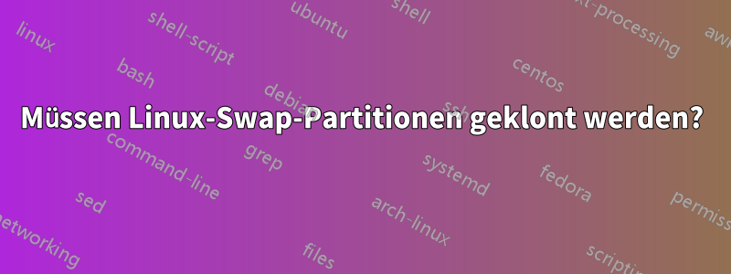 Müssen Linux-Swap-Partitionen geklont werden?