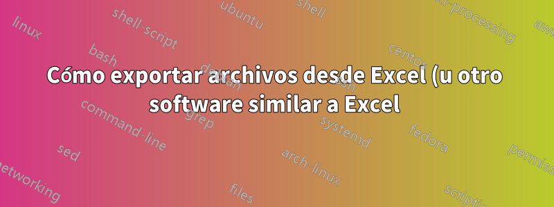 Cómo exportar archivos desde Excel (u otro software similar a Excel) a .CSV