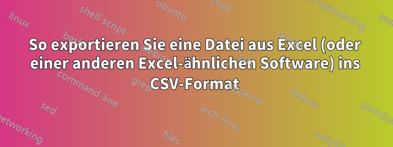 So exportieren Sie eine Datei aus Excel (oder einer anderen Excel-ähnlichen Software) ins CSV-Format