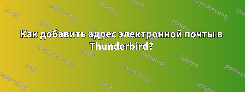 Как добавить адрес электронной почты в Thunderbird?