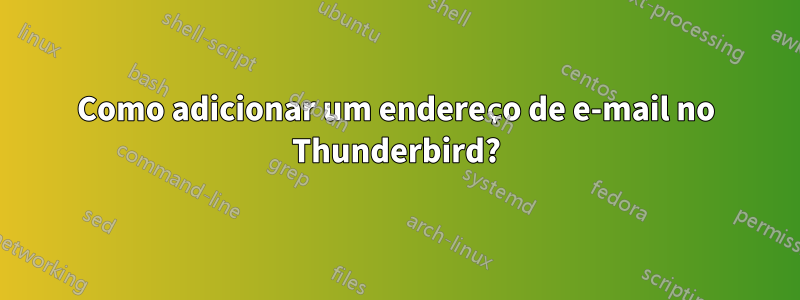 Como adicionar um endereço de e-mail no Thunderbird?