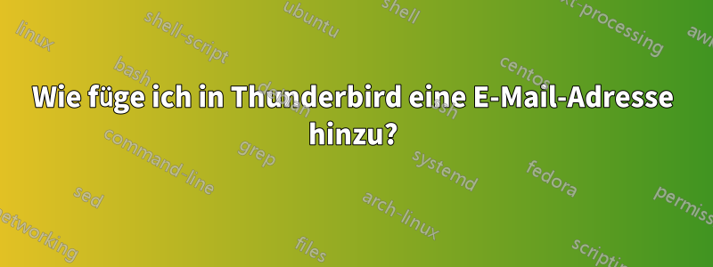 Wie füge ich in Thunderbird eine E-Mail-Adresse hinzu?