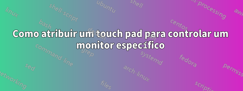 Como atribuir um touch pad para controlar um monitor específico