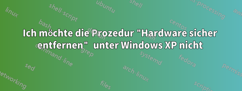 Ich möchte die Prozedur "Hardware sicher entfernen" unter Windows XP nicht