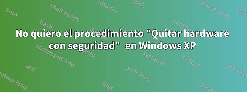 No quiero el procedimiento "Quitar hardware con seguridad" en Windows XP