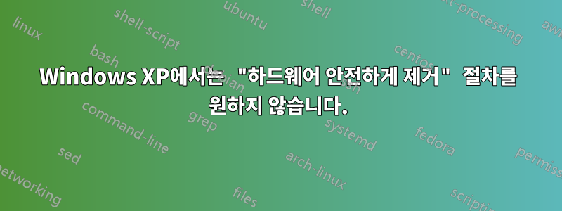 Windows XP에서는 "하드웨어 안전하게 제거" 절차를 원하지 않습니다.