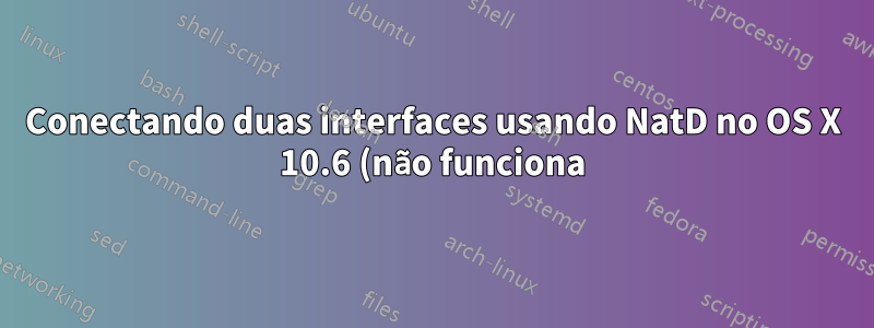 Conectando duas interfaces usando NatD no OS X 10.6 (não funciona)