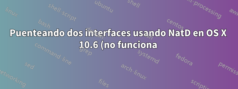 Puenteando dos interfaces usando NatD en OS X 10.6 (no funciona)