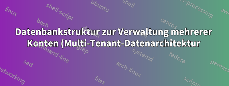 Datenbankstruktur zur Verwaltung mehrerer Konten (Multi-Tenant-Datenarchitektur)?