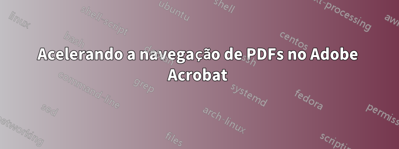 Acelerando a navegação de PDFs no Adobe Acrobat
