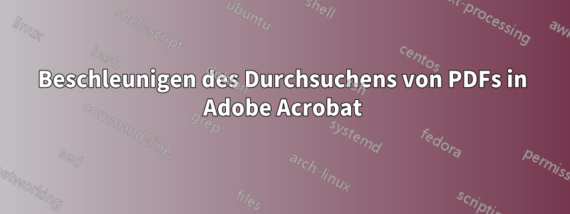 Beschleunigen des Durchsuchens von PDFs in Adobe Acrobat