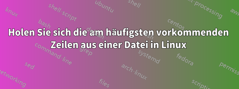 Holen Sie sich die am häufigsten vorkommenden Zeilen aus einer Datei in Linux