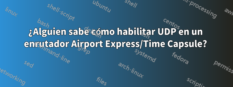 ¿Alguien sabe cómo habilitar UDP en un enrutador Airport Express/Time Capsule?