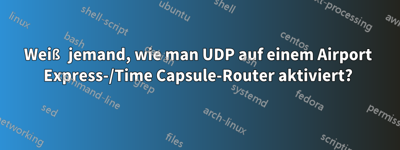 Weiß jemand, wie man UDP auf einem Airport Express-/Time Capsule-Router aktiviert?
