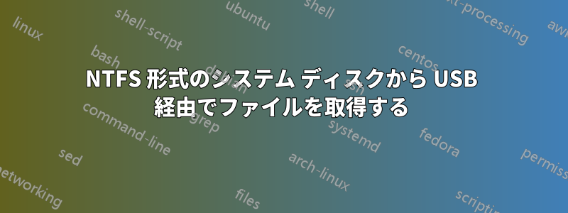 NTFS 形式のシステム ディスクから USB 経由でファイルを取得する