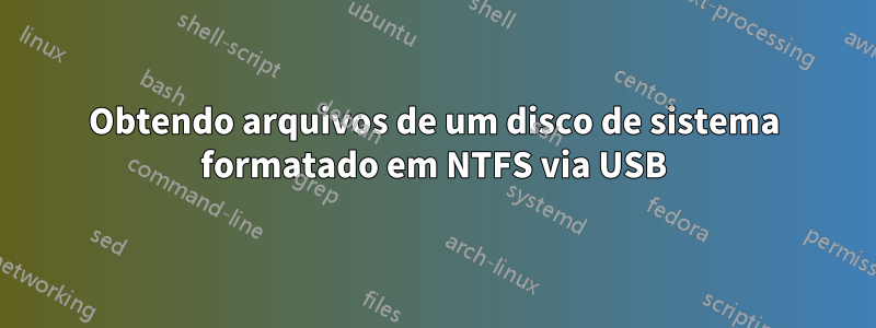 Obtendo arquivos de um disco de sistema formatado em NTFS via USB