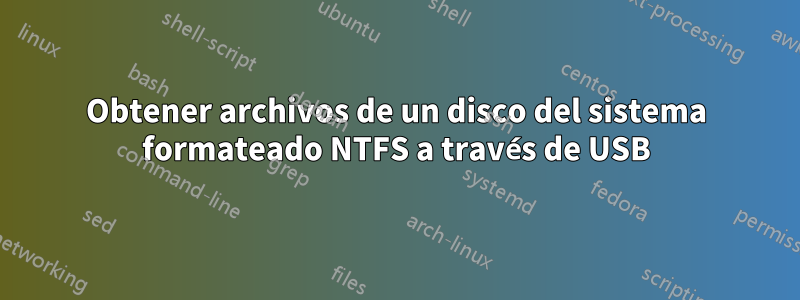 Obtener archivos de un disco del sistema formateado NTFS a través de USB