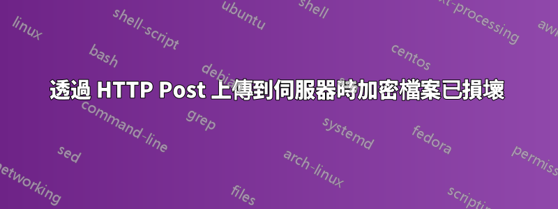 透過 HTTP Post 上傳到伺服器時加密檔案已損壞