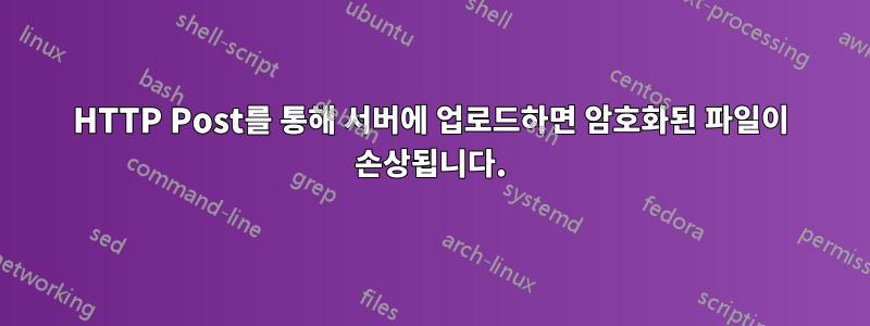 HTTP Post를 통해 서버에 업로드하면 암호화된 파일이 손상됩니다.