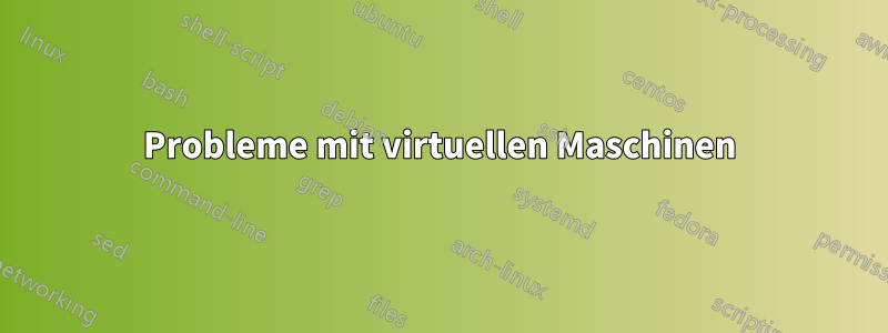 Probleme mit virtuellen Maschinen
