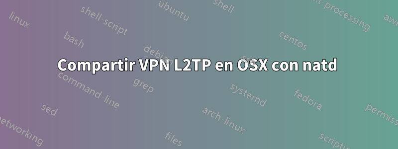 Compartir VPN L2TP en OSX con natd