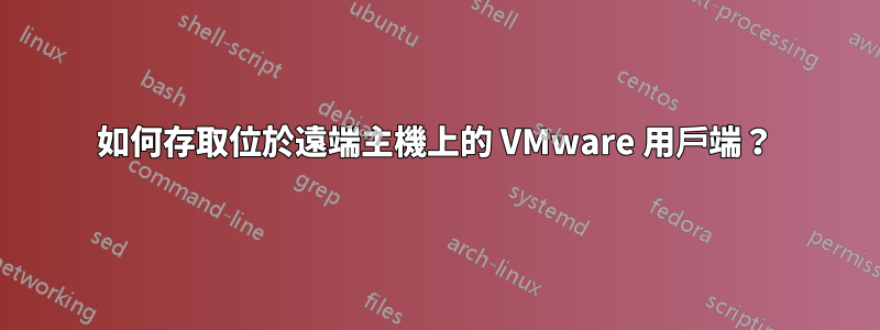 如何存取位於遠端主機上的 VMware 用戶端？