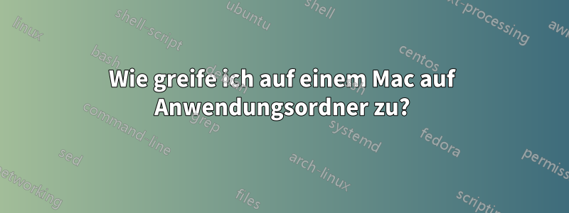 Wie greife ich auf einem Mac auf Anwendungsordner zu?