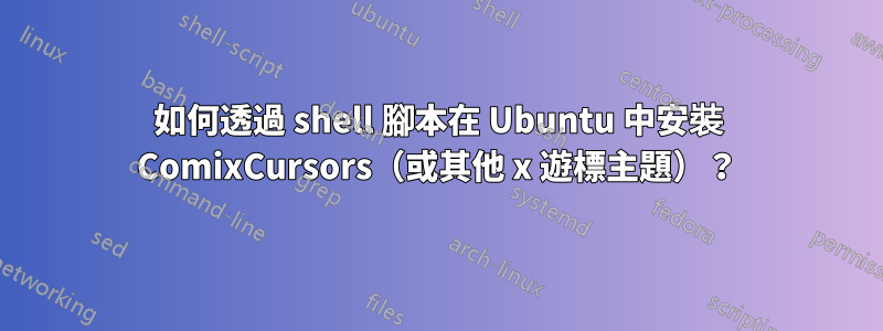 如何透過 shell 腳本在 Ubuntu 中安裝 ComixCursors（或其他 x 遊標主題）？