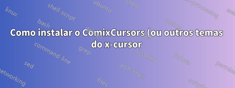 Como instalar o ComixCursors (ou outros temas do x-cursor) no Ubuntu via shell script?