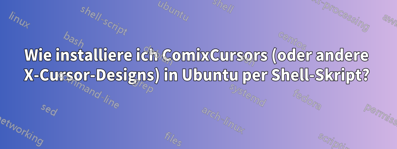 Wie installiere ich ComixCursors (oder andere X-Cursor-Designs) in Ubuntu per Shell-Skript?